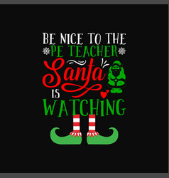 Be Nice To The Pe Teacher Santa Christmas Svg