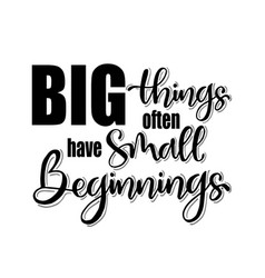 Big Things Often Have Small Beginnings Quotes