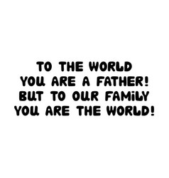 To World You Are A Father But Our Family