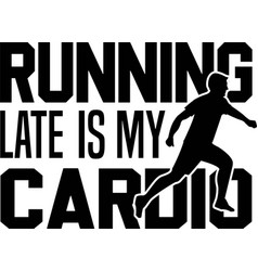 Running Late Is My Cardio Man On White