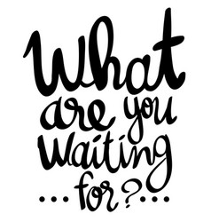 English Phrase For What Are You Waiting