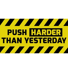 Push Harder Than Yesterday Sign