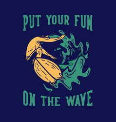 T Shirt Design Put Your Fun On Wave With Man