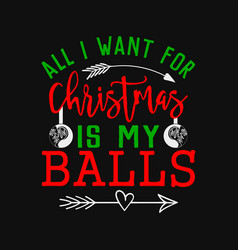 All I Want For Christmas Is My Balls Svg Cricut