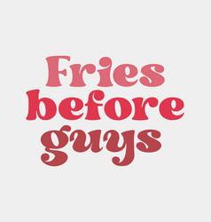 Fries Before Guys Funny Valentines Day Quote