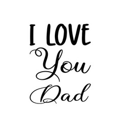 I Love You Dad Black Letter Quote