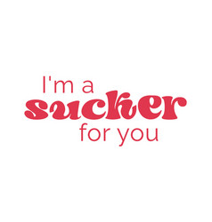 Im A Sucker For You Funny Valentines Day Love