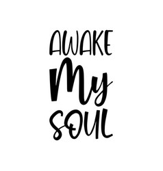 Awake My Soul Black Lettering Quote