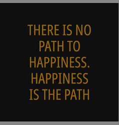 There Is No Path To Happiness Happiness