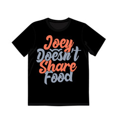 Joey Doesnt Share Food T Shirt Apparel