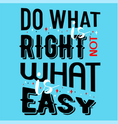 Do What Is Right Not What Is Easy