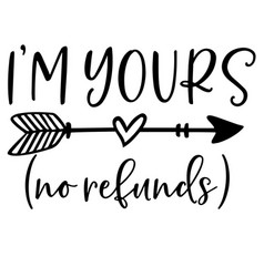 Im Yours No Refunds Inspirational Quotes