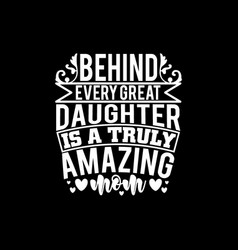 Behind Every Great Daughter Is A Truly Amazing Mom