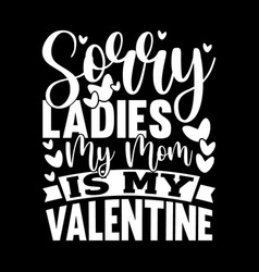 Sorry Ladies My Mom Is My Valentine Design