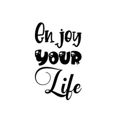 Enjoy Your Life Black Lettering Quote