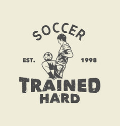 T Shirt Design Soccer Trained Hard Est 1998