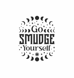 Go Smudge Yourself Svg Witchy Vibes