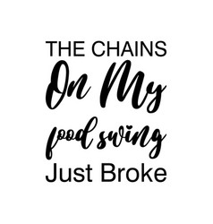 Chains On My Food Swing Just Broke Black Letters