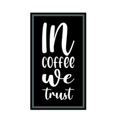 In Coffee We Trust Letter Quote