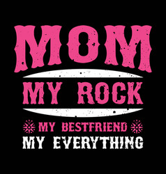 Mom My Rock My Best Friend My Everything Happy