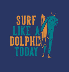 T Shirt Design Surf Like A Dolphin Today With Man