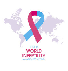 June Is World Infertility Awareness Month