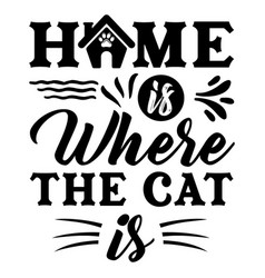 Home Is Where The Cat Is Cat Lover Pet Lover