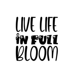 Live Life In Full Bloom Black Lettering Quote