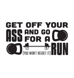 Gym Quote And Saying Get Off Your Ass And Go