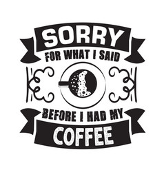 Coffee Quote And Saying Sorry For What I Said