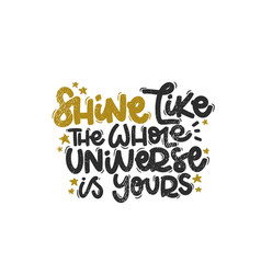 Shine Like The Whole Universe Is Yours