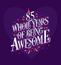 85 Whole Years Of Being Awesome 85th Birthday