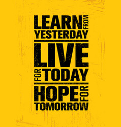 Learn From Yesterday Live For Today Hope