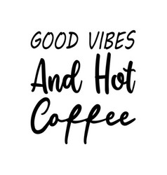 Good Vibes And Hot Coffee Letter Quote