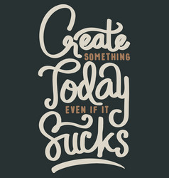 Create Something Today Even If It Sucks