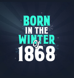 Born In The Winter Of 1868 Birthday Celebration