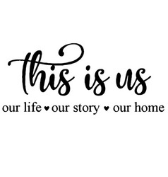 This Is Us Our Life Our Story Our Home Quotes