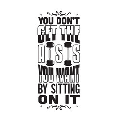 Gym Quote And Saying You Dont Get Ass You