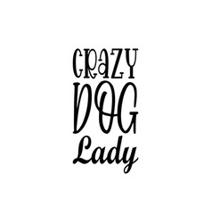 Crazy Dog Lady The Quote Letters