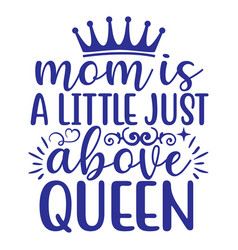 Mom Is A Little Just Above Queen T-shirt Funny