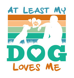 At Least My Dog Loves Me Dog Lover T Shirt Design