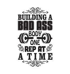 Gym Quote And Saying Building A Bad Ass Body One