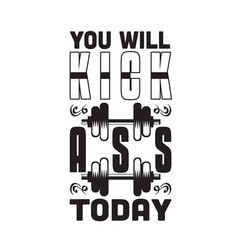 Gym Quote And Saying You Will Kick Ass Today