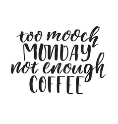 Too Mooch Monday Not Enough Coffee Handwritten