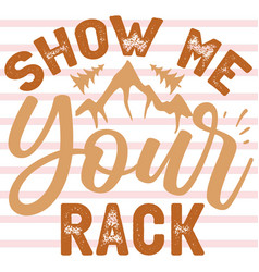 Show Me Your Rack T Shirt Design