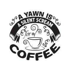 Coffee Quote And Saying A Yawn Is A Silent Scream