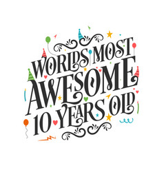 Worlds Most Awesome 10 Years Old - 10 Birthday