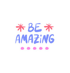 Be Amazing - Inspiring Positive Phrase Quote