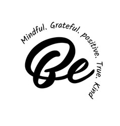 Be Mindful Grateful Positive True Kind