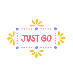 Just Go - Inspiring Positive Phrase Quote Hand